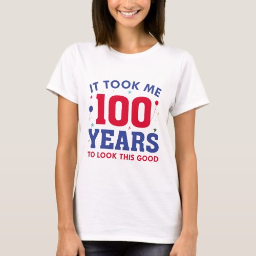 It Took Me 100 Years To Look This Good T_Shirt