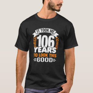 It Took Me 106 Years To Look This Good 106Th Birth T-Shirt