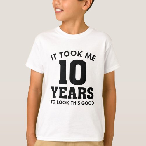 It Took Me 10 Years To Look This Good T_Shirt