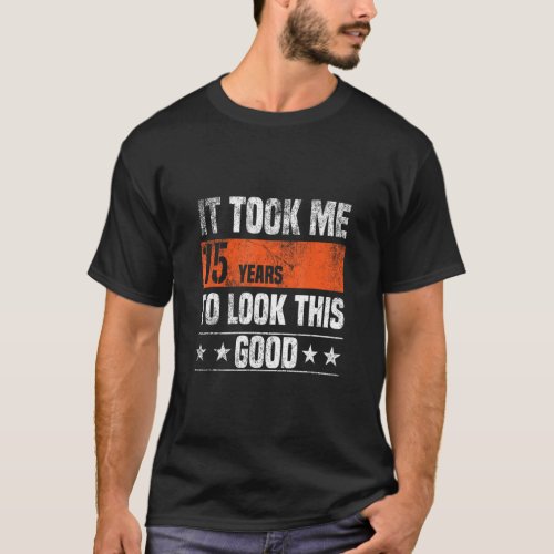 It Took Me 15 Years To Look This Good   15 Years O T_Shirt