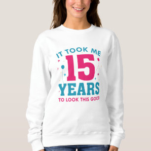 It Took Me 15 Years To Look This Good Sweatshirt