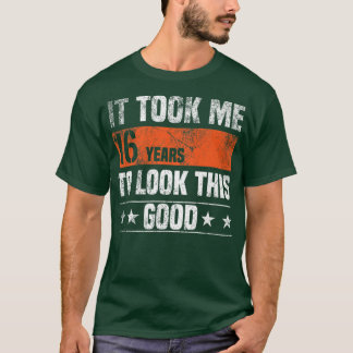 It Took me 16 Years to Look This Good Funny 16 Yea T-Shirt