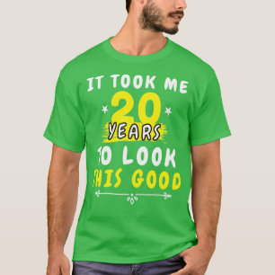 It Took Me 20 years to look this good Funny Saying T-Shirt