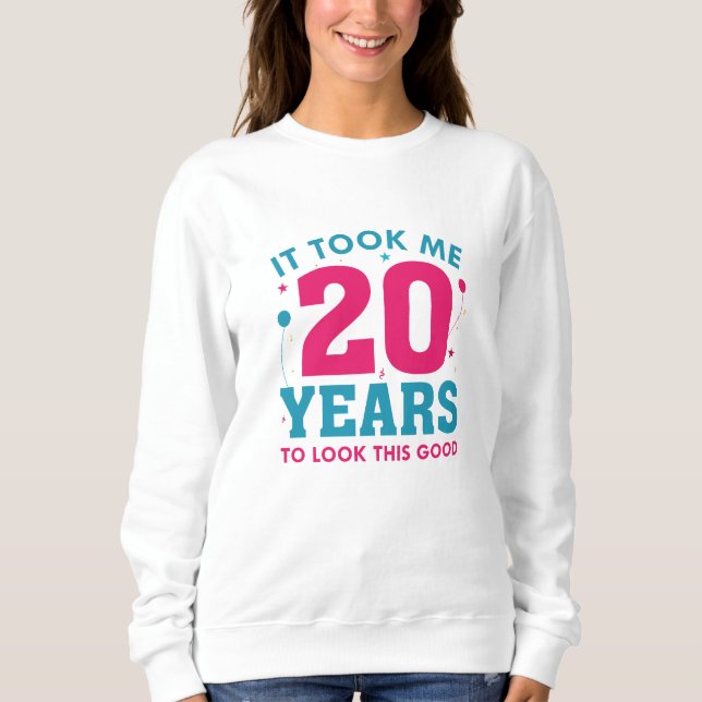 It Took Me 20 Years To Look This Good Sweatshirt (Front)