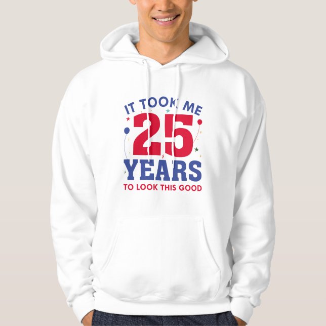 It Took Me 25 Years To Look This Good Hoodie (Front)