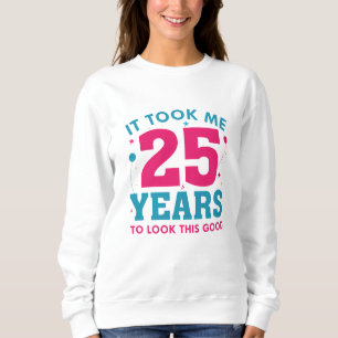 It Took Me 25 Years To Look This Good Sweatshirt
