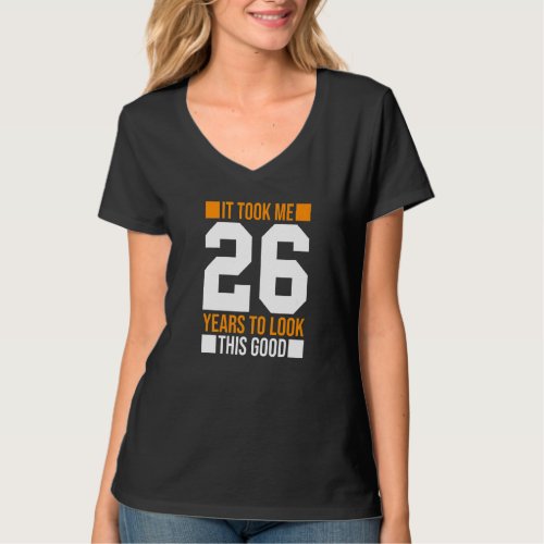 It Took Me 26 Years To Look This Good  26th Birthd T_Shirt
