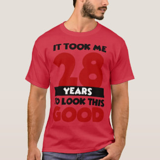 It took me 28 years to look this good T-Shirt