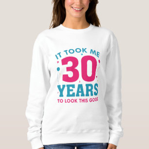 It Took Me 30 Years To Look This Good Sweatshirt