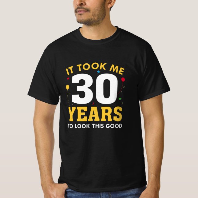 It Took Me 30 Years To Look This Good T-Shirt (Front)