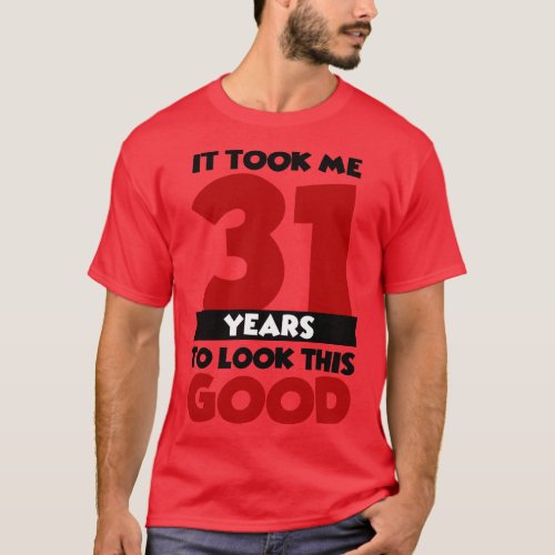 It took me 31 years to look this good T_Shirt