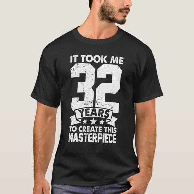 It Took Me 32 Years To Create This Masterpiece 32n T-Shirt (Front)