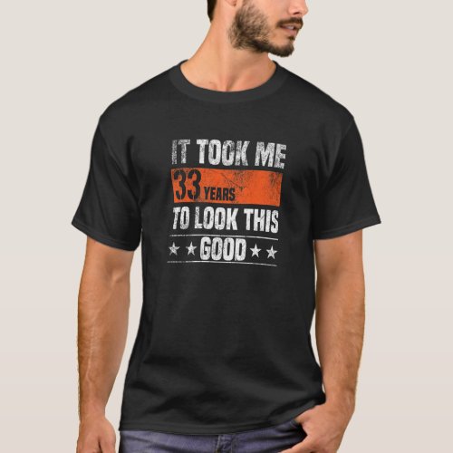 It Took Me 33 Years To Look This Good  33 Years Ol T_Shirt