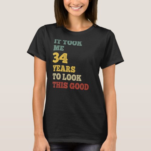 It Took Me 34 Years To Look This Good B Day Party  T_Shirt