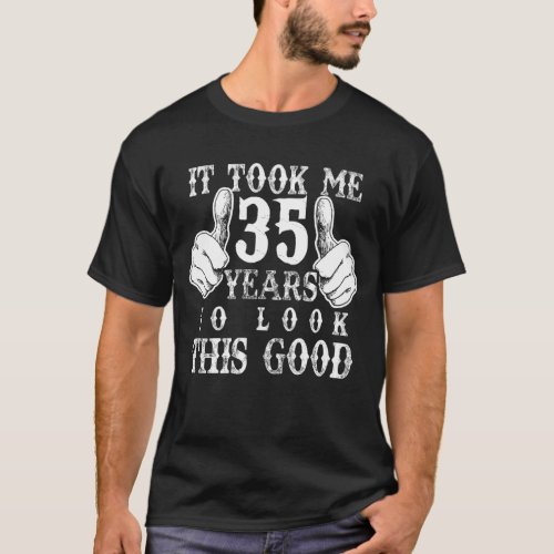 It Took Me 35 Year To Look Good 35th Birthday Gift T_Shirt