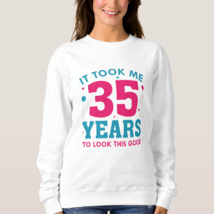 It Took Me 35 Years To Look This Good Sweatshirt