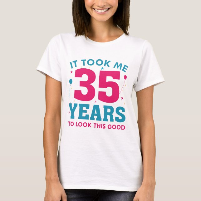It Took Me 35 Years To Look This Good T-Shirt (Front)
