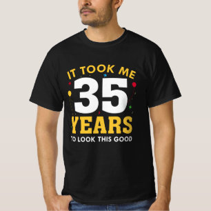 It Took Me 35 Years To Look This Good T-Shirt