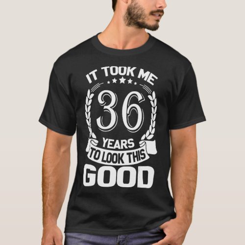 It Took Me 36 Years To Look This Good Funny 36th B T_Shirt