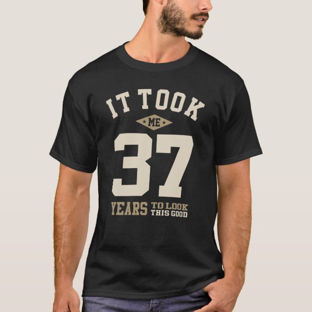 It Took Me 37 Years To Look This Good - 37th Birth T-Shirt (Front)