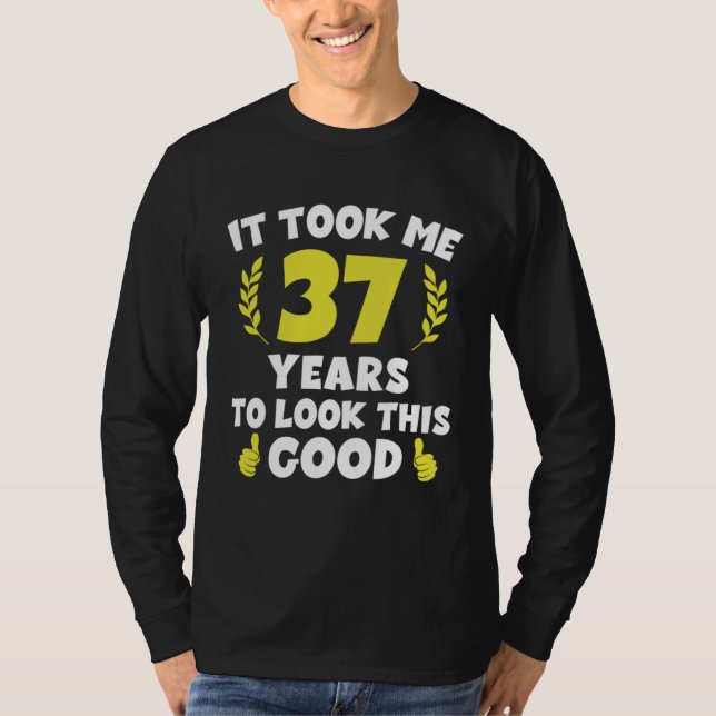 It Took Me 37 Years To Look This Good T-Shirt (Front)
