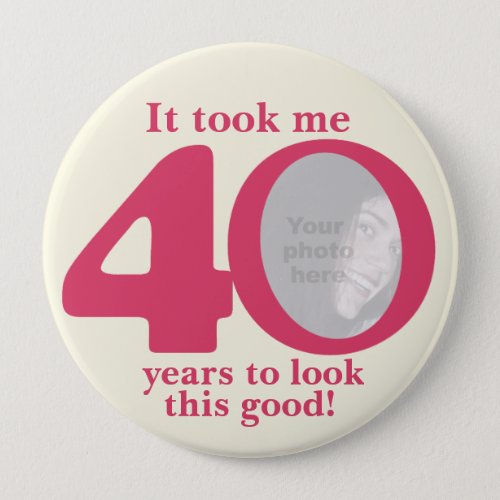 It took me 40 years ladies birthday buttonbadge button
