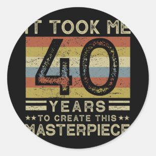 It Took Me 40 Years To Create This Masterpiece 40 Classic Round Sticker