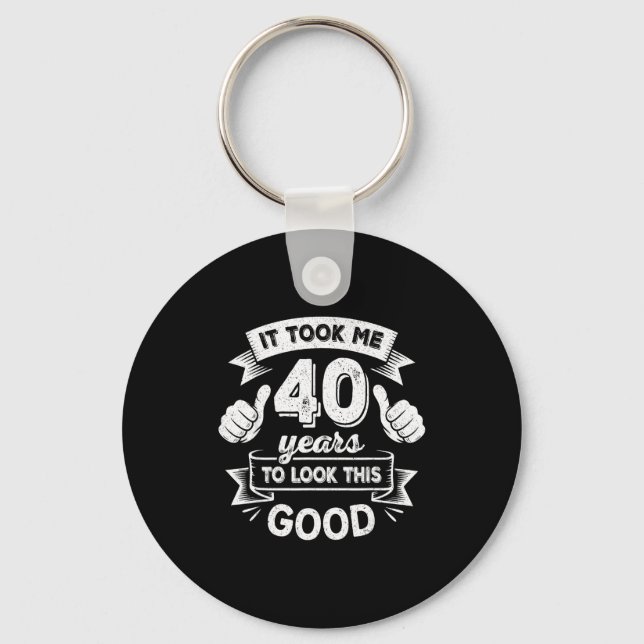 It Took Me 40 Years To Look This Good 40th Birthda Keychain (Front)