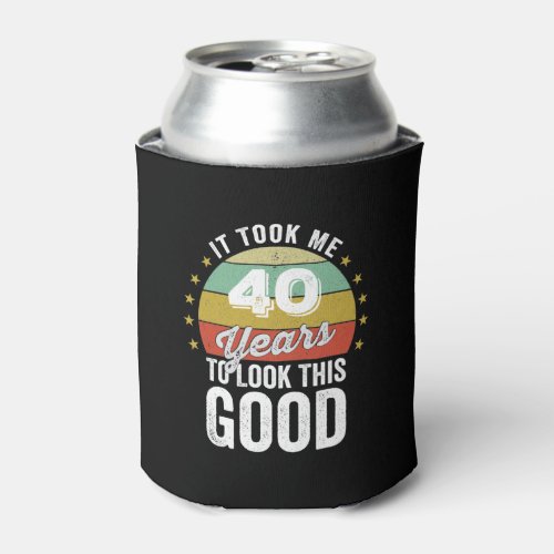 It Took Me 40 Years To Look This Good Can Cooler