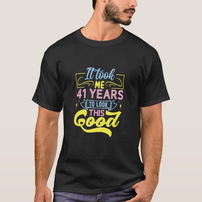 It Took Me 41 Years To Look This Good T-Shirt (Front)