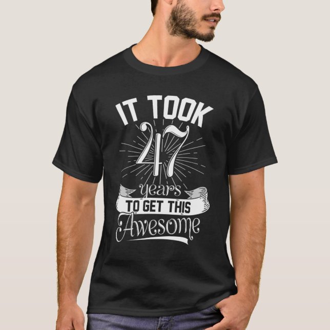 It Took Me 47 Years To Look This Good Funny 47th B T-Shirt (Front)