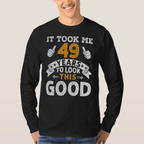 It Took Me 49 Years  Saying Men Women 49th Birthda T_Shirt