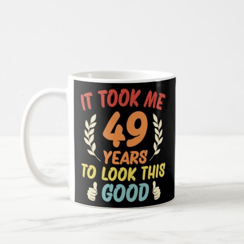It Took Me 49 Years To Look This Good  Coffee Mug