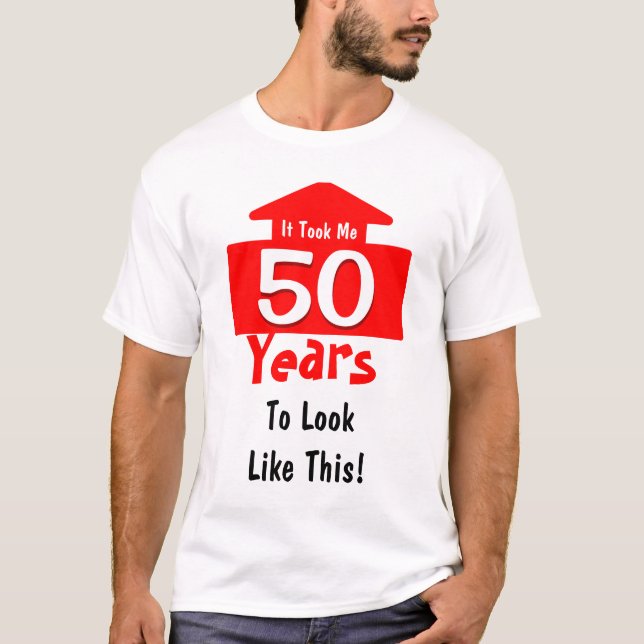It Took Me 50 Years To Look Like This Birthday Fun T-Shirt (Front)
