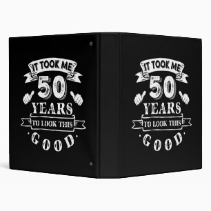 It Took Me 50 Years to Look This Good 50th Birthda 3 Ring Binder