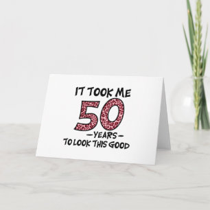 it took me 50 years to look this good card