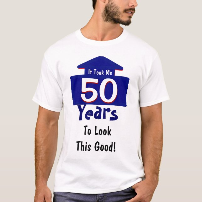 It Took Me 50 Years To Look This Good Funny T-Shirt (Front)