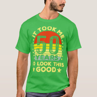 It Took Me 50 years To Look This Good T-Shirt