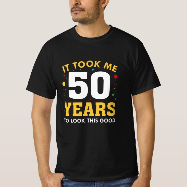 It Took Me 50 Years To Look This Good T-Shirt (Front)