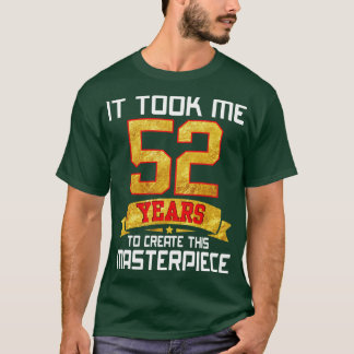 It Took Me 52 Years Old To Create This Masterpiece T-Shirt