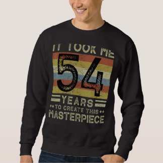 It Took Me 54 Years To Create This Masterpiece 54 Sweatshirt