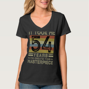 It Took Me 54 Years To Create This Masterpiece 54  T-Shirt