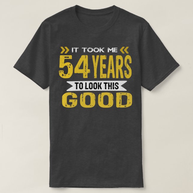 It took me 54 years to look this good T-Shirt (Design Front)