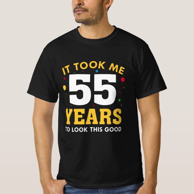 It Took Me 55 Years To Look This Good T-Shirt (Front)