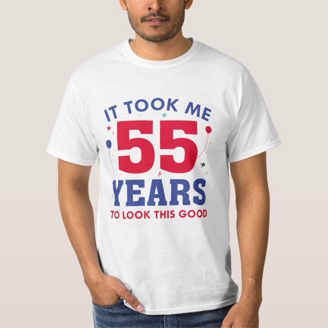It Took Me 55 Years To Look This Good T-Shirt (Front)