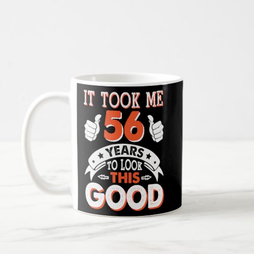 It Took Me 56 Years Old To Look This Good Happy My Coffee Mug