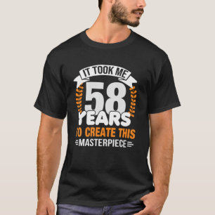 It Took Me 58 Years To Create This Masterpiece 58T T-Shirt
