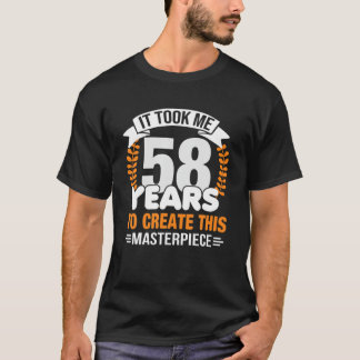 It Took Me 58 Years To Create This Masterpiece 58T T-Shirt