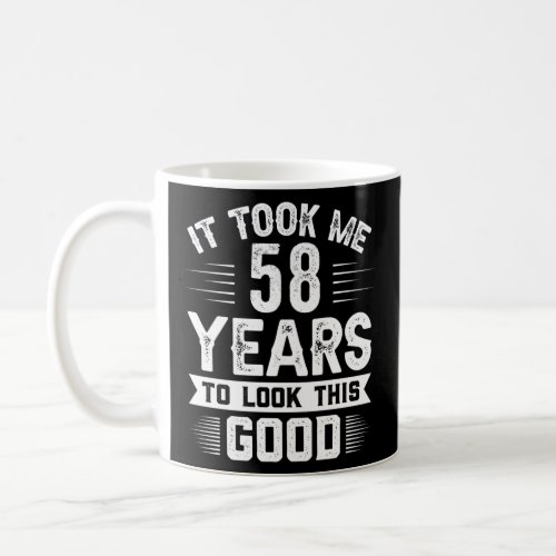 It Took Me 58 Years To Look This 58  Coffee Mug