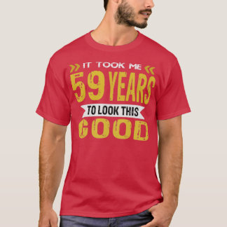It took me 59 years to look this good T-Shirt